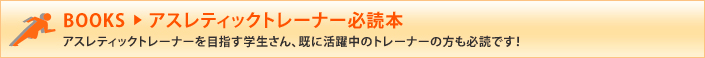 BOOKS アスレティックトレーナー必読本 アスレティックトレーナーを目指す学生さん、既に活躍中のトレーナーの方も必読です!